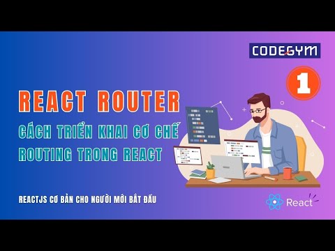 [ReactJS] React Router - Cách triển khai cơ chế Routing trong React (P1)