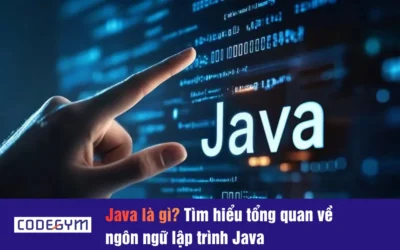 Java là gì? Tìm hiểu tổng quan về ngôn ngữ lập trình Java