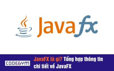 JavaFX là gì? Tổng hợp thông tin chi tiết về JavaFX