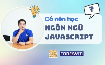 Có nên học ngôn ngữ lập trình JavaScript hiện nay 2023