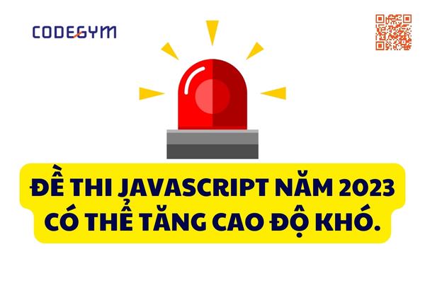 Đề thi JavaScript năm 2023 có thể có độ khó biến đổi