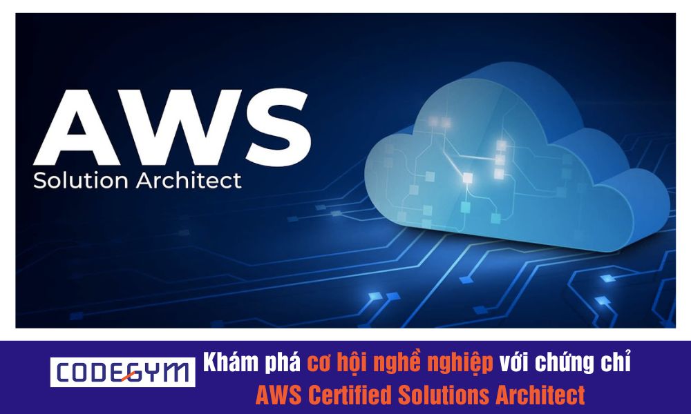 Khám phá cơ hội nghề nghiệp với chứng chỉ AWS Certified Solutions Architect