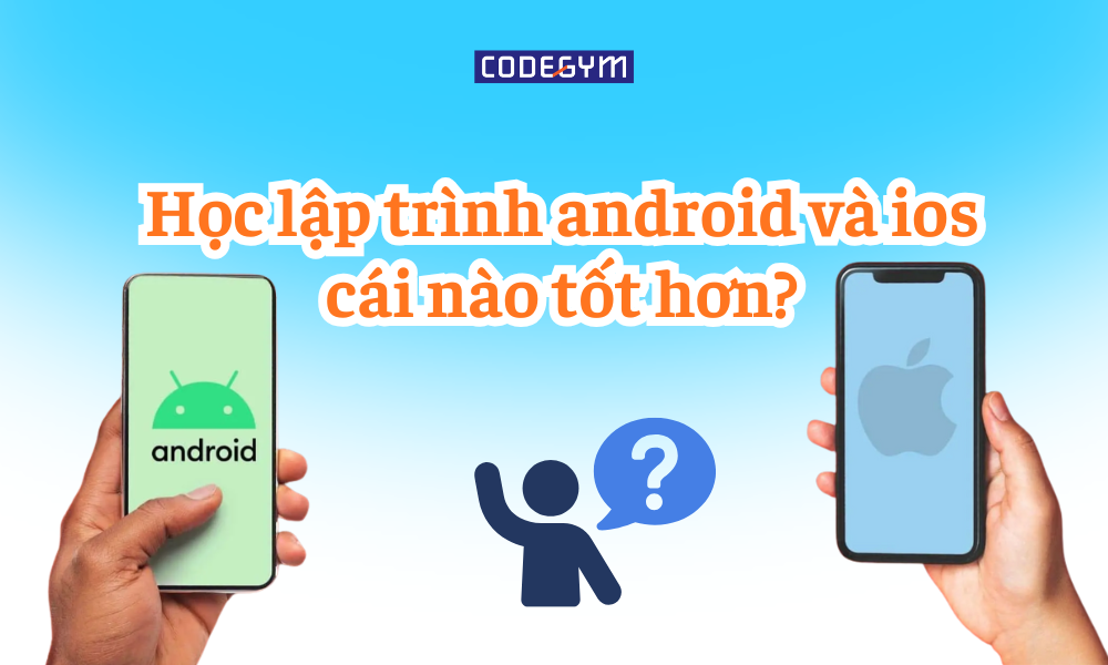 Tư vấn học lập trình android và ios cái nào tốt hơn