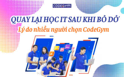Quay lại học IT sau khi bỏ dở: Lý do nhiều người chọn CodeGym