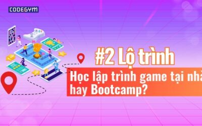 Lộ trình học lập trình game: Tự học hay học bootcamp?