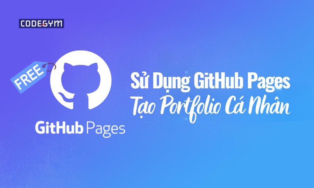 Sử Dụng GitHub Pages Tạo Portfolio Cá Nhân Miễn Phí Trong 30 Phút - CodeGym