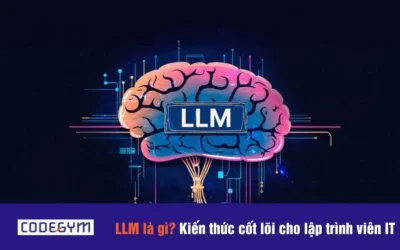 LLM là gì? Kiến thức cốt lõi cho lập trình viên IT