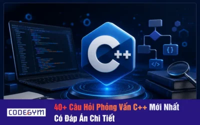 40+ Câu Hỏi Phỏng Vấn C++ Mới Nhất 2026 (Kèm Đáp Án Chi Tiết)