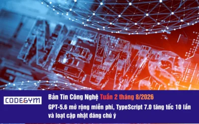Bản tin Công nghệ Tuần 2 Tháng 8/2026: GPT-5.6 mở rộng miễn phí, TypeScript 7.0 tăng tốc 10 lần và loạt cập nhật đáng chú ý